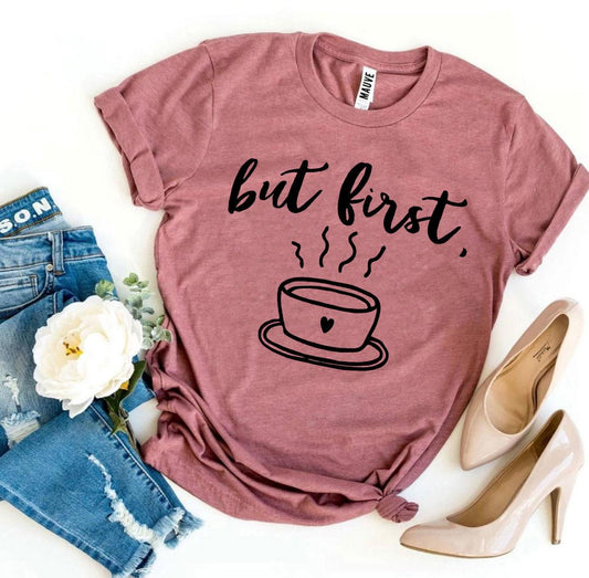 Fuel Your Style with Our 'But First' T-Shirt - Available in 12 Vibrant Colors!
