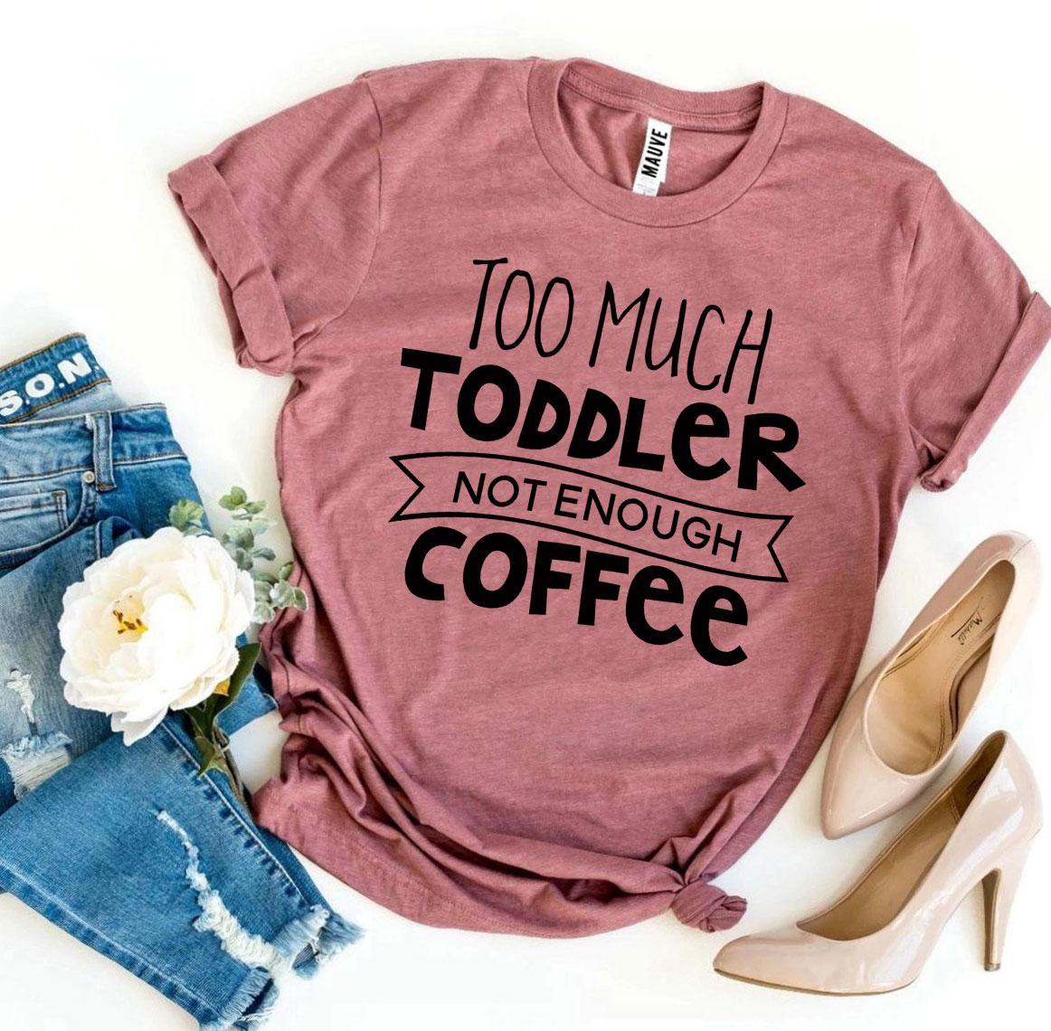 Embrace Parenthood in Style: Too Much Toddler, Not Enough Coffee T-shirt