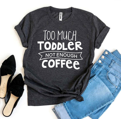 Embrace Parenthood in Style: Too Much Toddler, Not Enough Coffee T-shirt